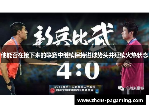 他能否在接下来的联赛中继续保持进球势头并延续火热状态