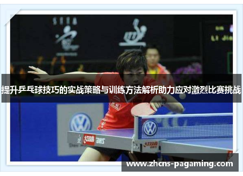 提升乒乓球技巧的实战策略与训练方法解析助力应对激烈比赛挑战