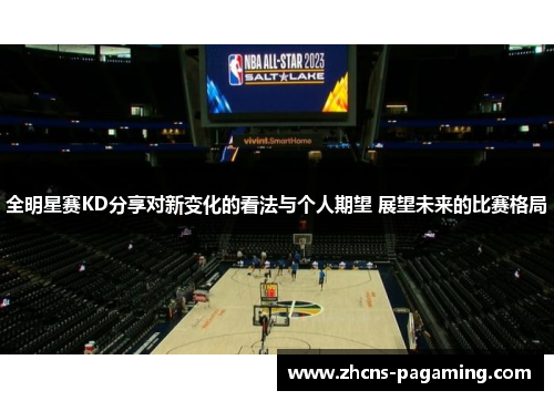 全明星赛KD分享对新变化的看法与个人期望 展望未来的比赛格局