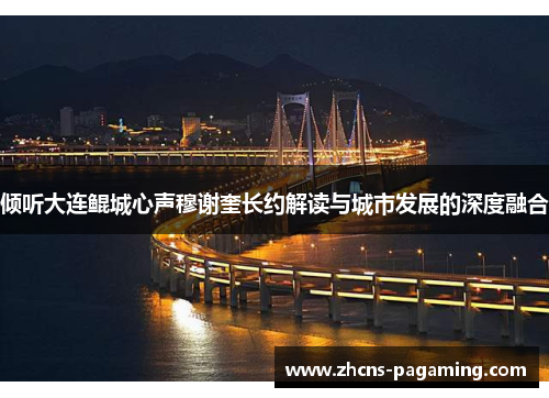 倾听大连鲲城心声穆谢奎长约解读与城市发展的深度融合