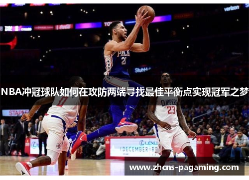 NBA冲冠球队如何在攻防两端寻找最佳平衡点实现冠军之梦