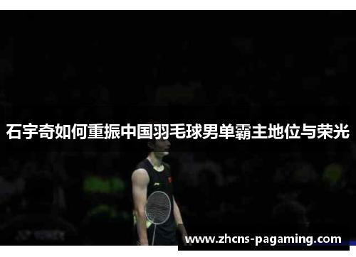 石宇奇如何重振中国羽毛球男单霸主地位与荣光