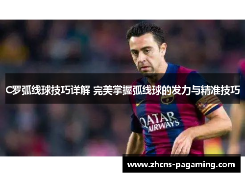 C罗弧线球技巧详解 完美掌握弧线球的发力与精准技巧