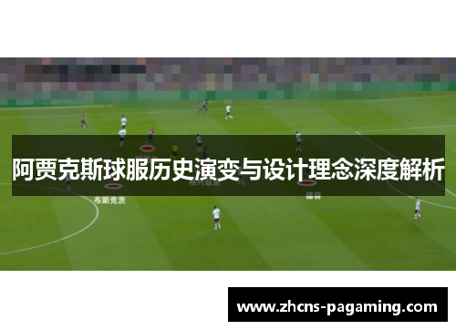 阿贾克斯球服历史演变与设计理念深度解析