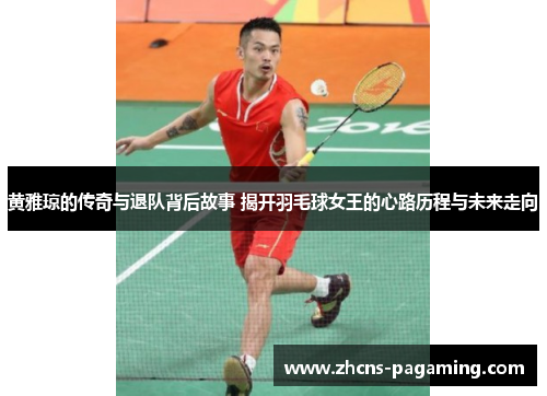 黄雅琼的传奇与退队背后故事 揭开羽毛球女王的心路历程与未来走向