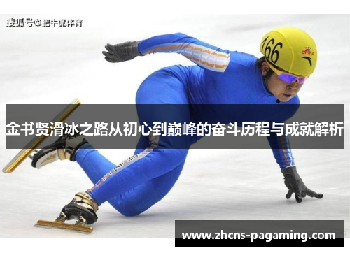 金书贤滑冰之路从初心到巅峰的奋斗历程与成就解析 金书贤滑冰之路从初心到巅峰的奋斗历程与成就解析