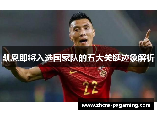 凯恩即将入选国家队的五大关键迹象解析 凯恩即将入选国家队的五大关键迹象解析