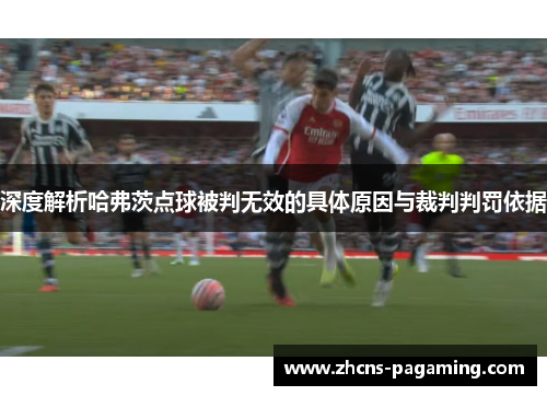 深度解析哈弗茨点球被判无效的具体原因与裁判判罚依据