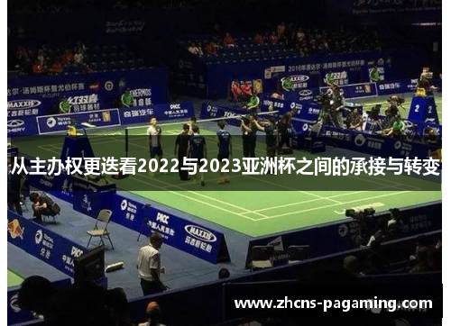 从主办权更迭看2022与2023亚洲杯之间的承接与转变 从主办权更迭看2022与2023亚洲杯之间的承接与转变