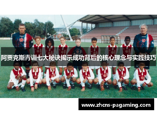 阿贾克斯青训七大秘诀揭示成功背后的核心理念与实践技巧 阿贾克斯青训七大秘诀揭示成功背后的核心理念与实践技巧