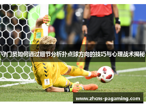 守门员如何通过细节分析扑点球方向的技巧与心理战术揭秘