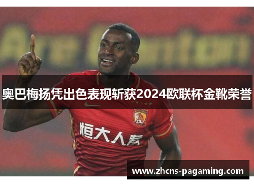奥巴梅扬凭出色表现斩获2024欧联杯金靴荣誉 奥巴梅扬凭出色表现斩获2024欧联杯金靴荣誉