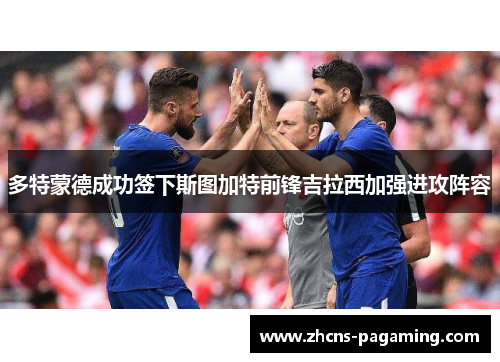 多特蒙德成功签下斯图加特前锋吉拉西加强进攻阵容 多特蒙德成功签下斯图加特前锋吉拉西加强进攻阵容