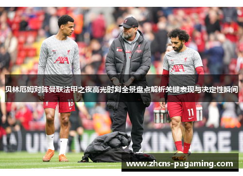 贝林厄姆对阵曼联法甲之夜高光时刻全景盘点解析关键表现与决定性瞬间 贝林厄姆对阵曼联法甲之夜高光时刻全景盘点解析关键表现与决定性瞬间