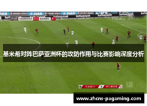 基米希对阵巴萨亚洲杯的攻防作用与比赛影响深度分析