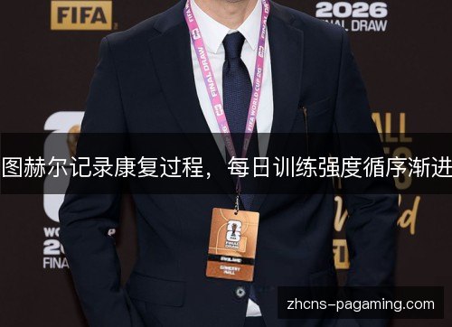 图赫尔记录康复过程，每日训练强度循序渐进
